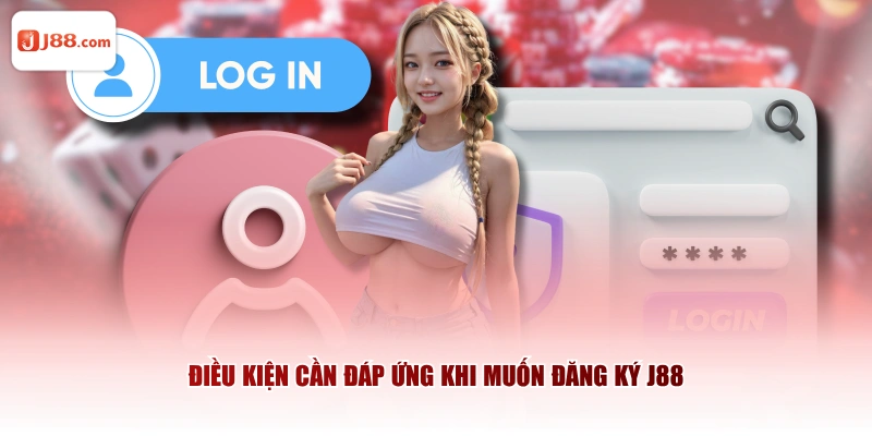 Điều kiện cần đáp ứng khi muốn đăng ký J88