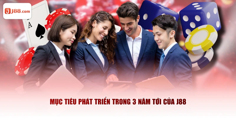Mục tiêu phát triển trong 3 năm tới của J88
